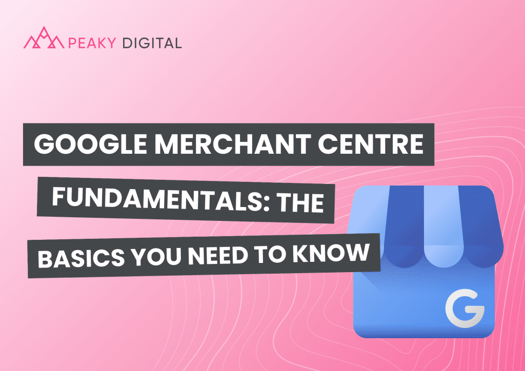 Google Merchant Centre Fundamentals: The Basics you Need to Know