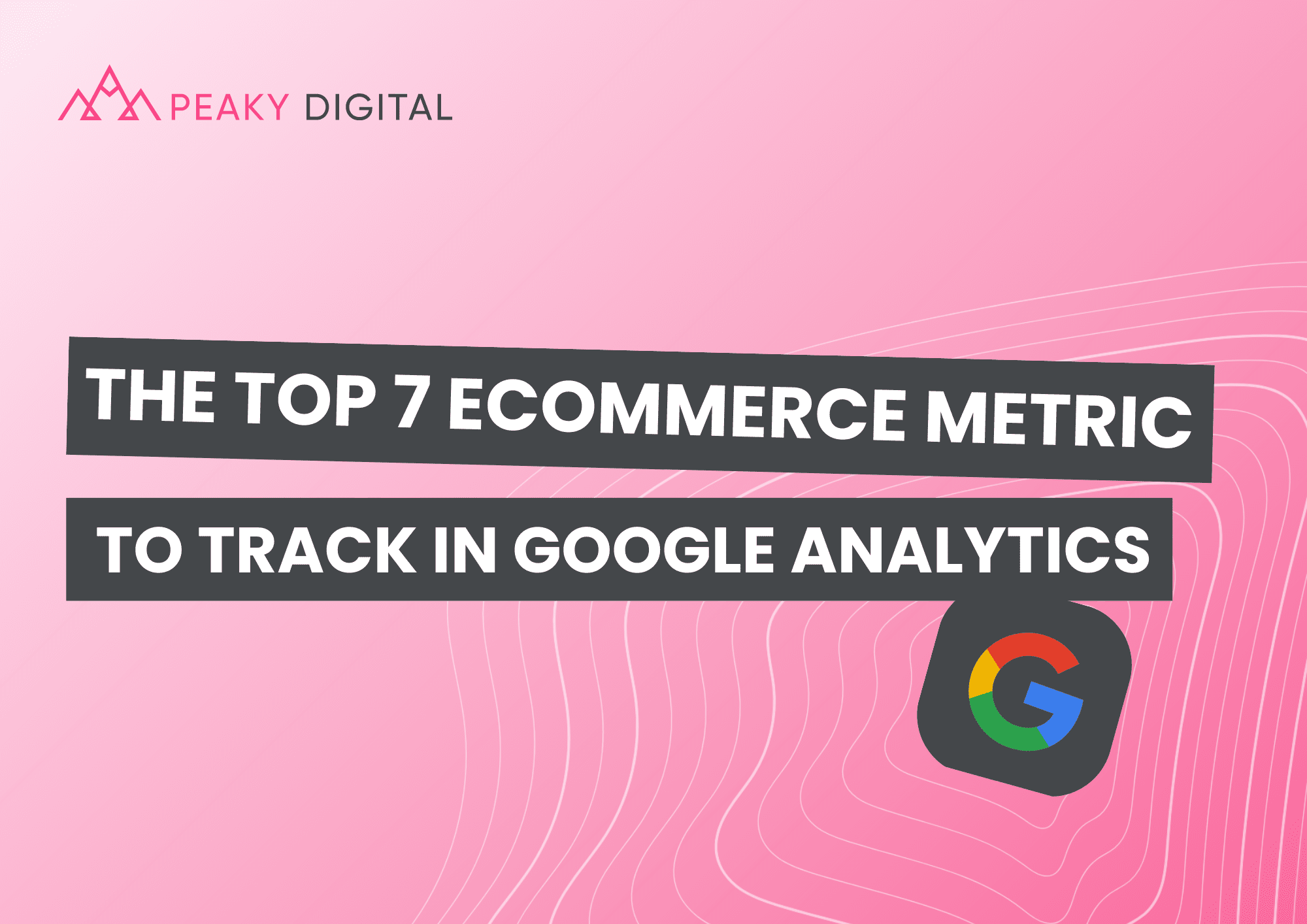 The Top 7 E-commerce Metrics to Track in Google Analytics